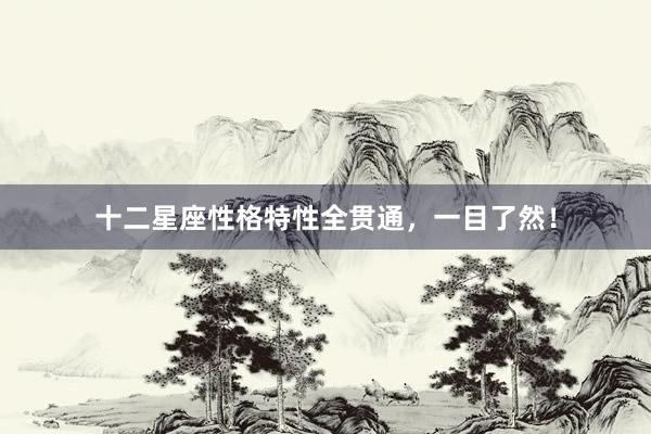 十二星座性格特性全贯通，一目了然！