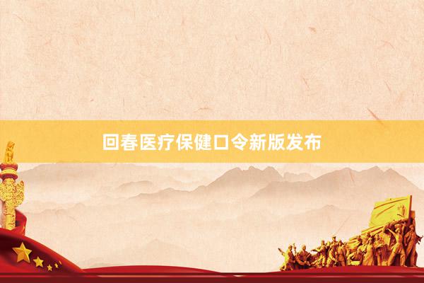 回春医疗保健口令新版发布