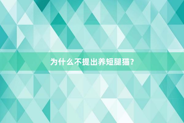 为什么不提出养短腿猫？